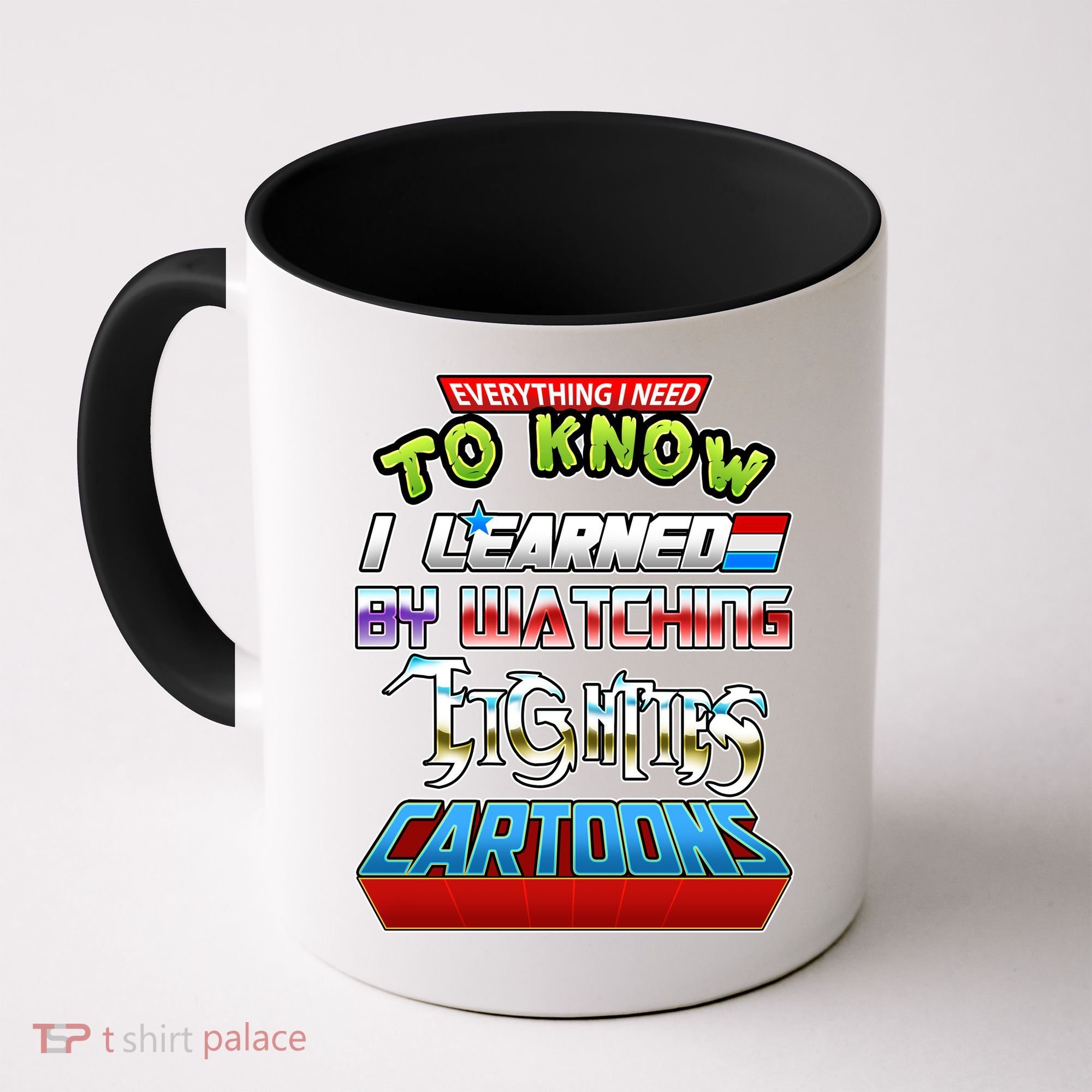 Everything I Need To Know I Learned By Watching Eighties Cartoons Coffee Mug