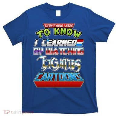 Everything I Need To Know I Learned By Watching Eighties Cartoons T-Shirt