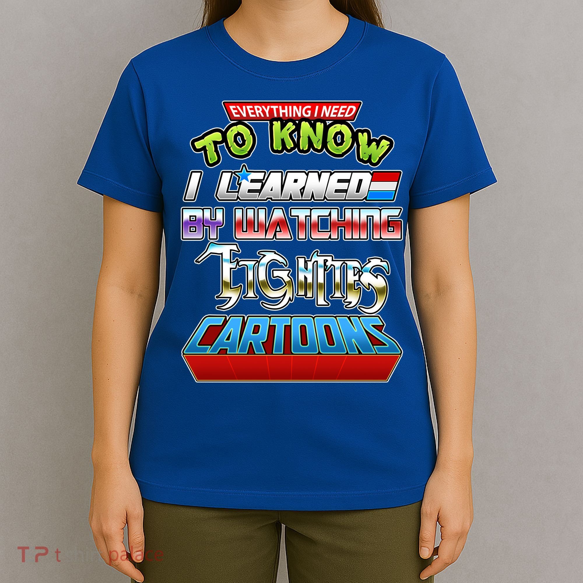 Everything I Need To Know I Learned By Watching Eighties Cartoons T-Shirt