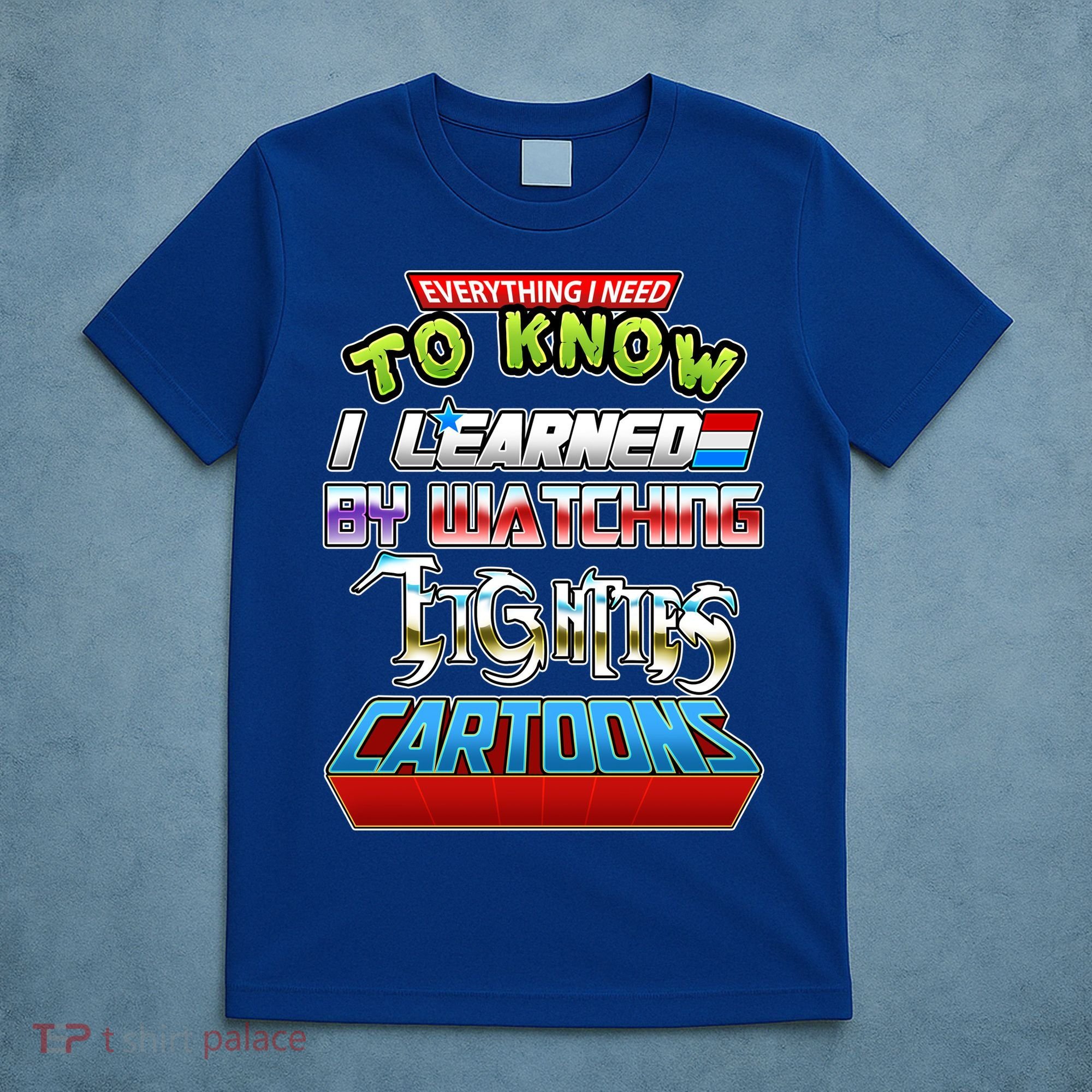 Everything I Need To Know I Learned By Watching Eighties Cartoons T-Shirt