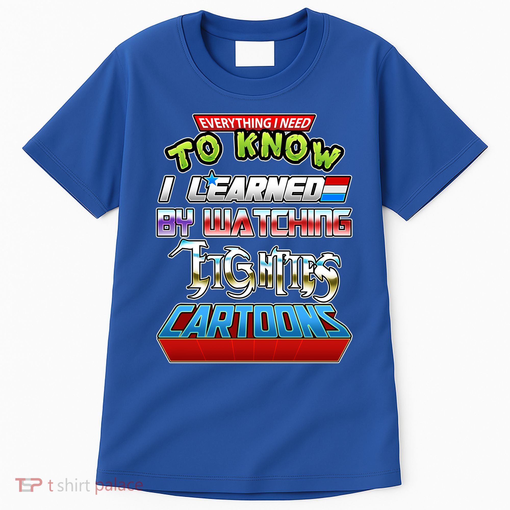 Everything I Need To Know I Learned By Watching Eighties Cartoons Tall T-Shirt