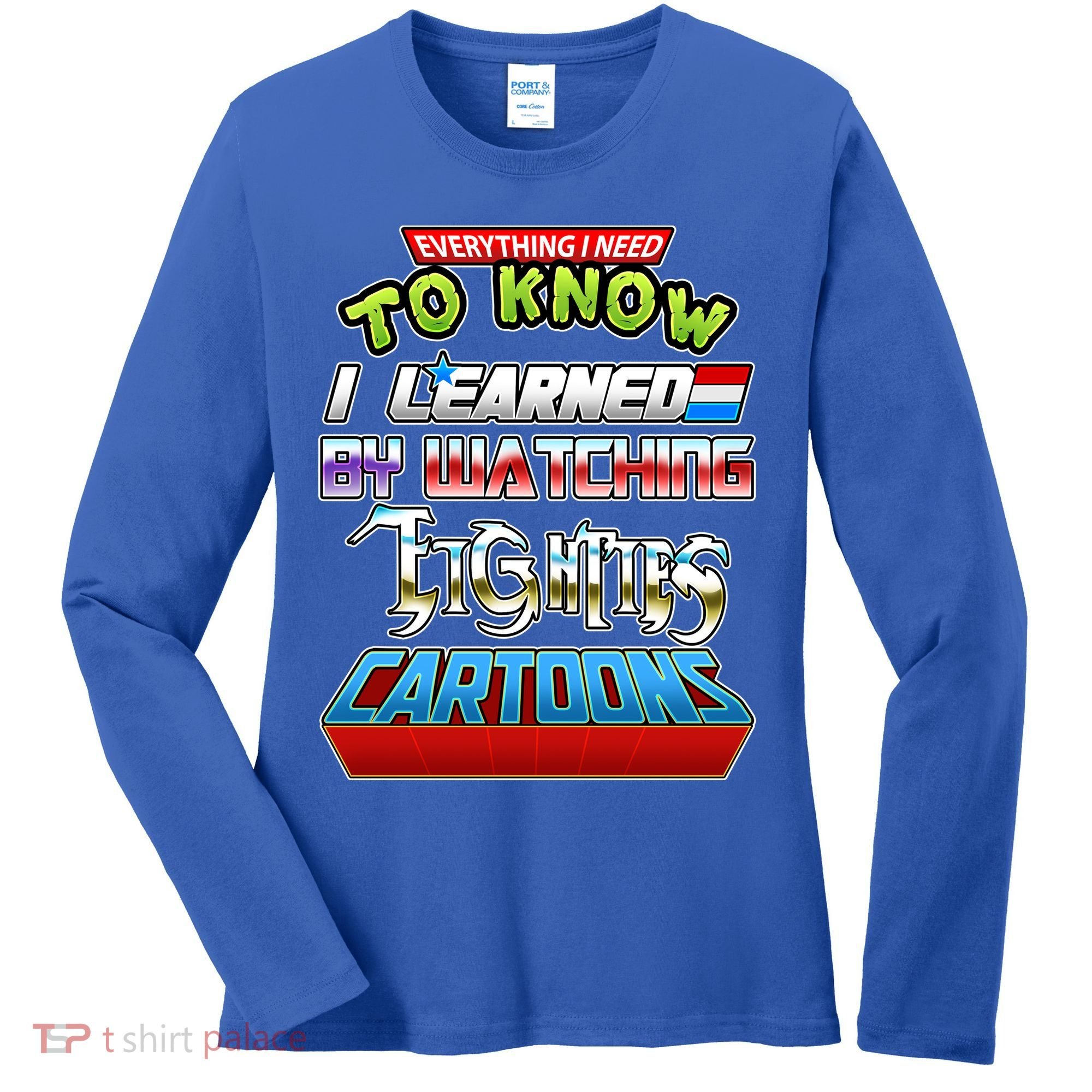 Everything I Need To Know I Learned By Watching Eighties Cartoons Women's Long Sleeve Shirt