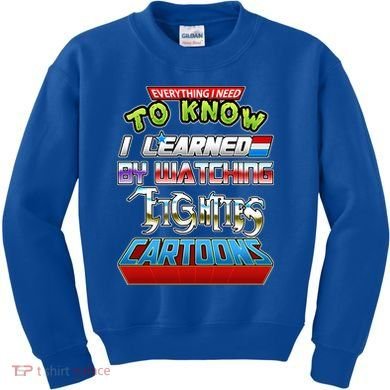 Everything I Need To Know I Learned By Watching Eighties Cartoons Kids Sweatshirt