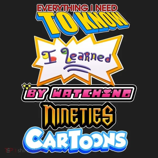 Everything I Need To Know I Learned By Watching Nineties Cartoons Women's Sweatshirt