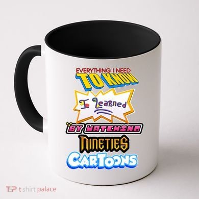 Everything I Need To Know I Learned By Watching Nineties Cartoons Coffee Mug