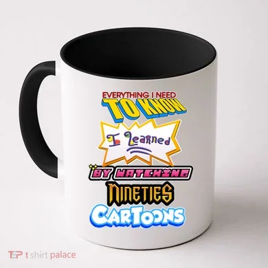 Everything I Need To Know I Learned By Watching Nineties Cartoons Coffee Mug