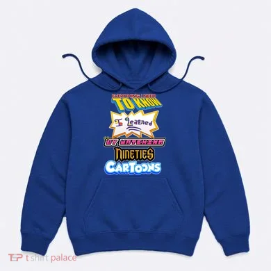 Everything I Need To Know I Learned By Watching Nineties Cartoons Hoodie