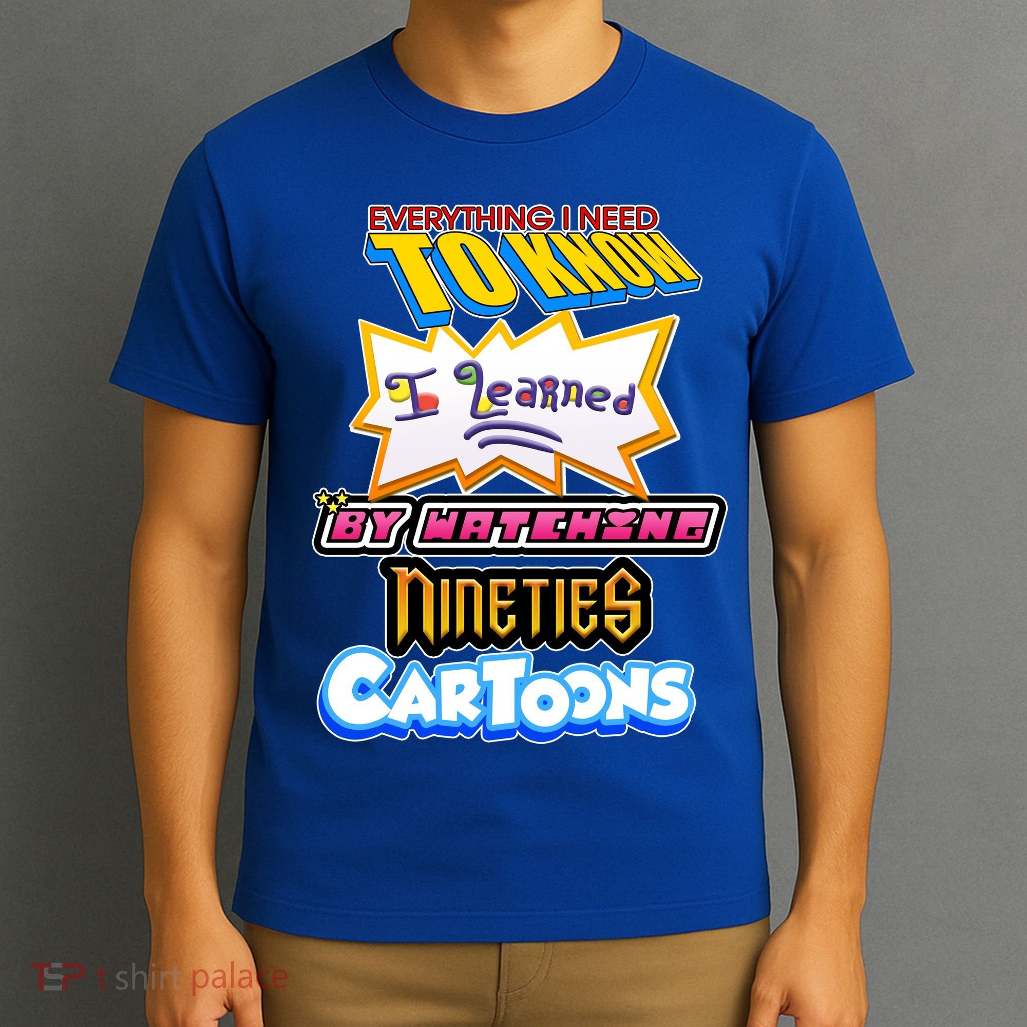 Everything I Need To Know I Learned By Watching Nineties Cartoons T-Shirt