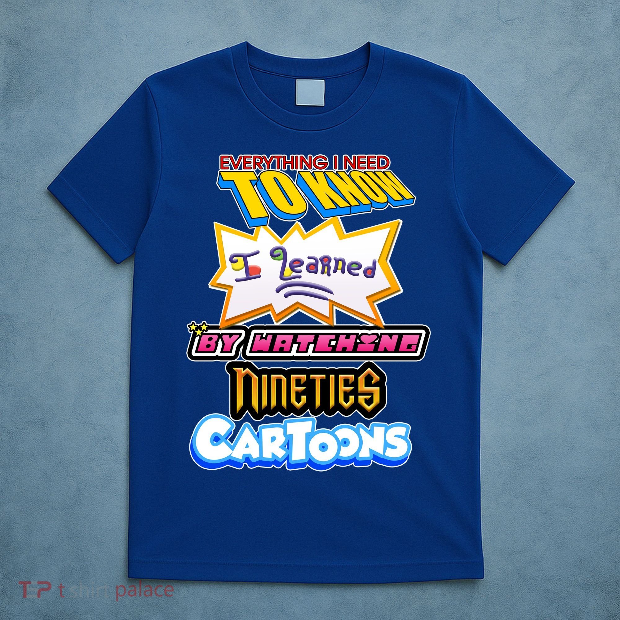 Everything I Need To Know I Learned By Watching Nineties Cartoons T-Shirt