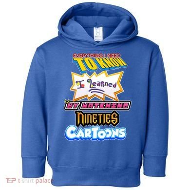Everything I Need To Know I Learned By Watching Nineties Cartoons Toddler Hoodie