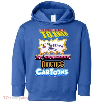 Everything I Need To Know I Learned By Watching Nineties Cartoons Toddler Hoodie