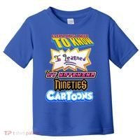 Everything I Need To Know I Learned By Watching Nineties Cartoons Toddler T-Shirt thumb 0