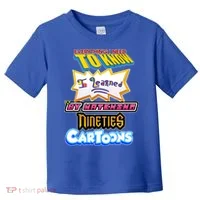 Everything I Need To Know I Learned By Watching Nineties Cartoons Toddler T-Shirt thumb 0