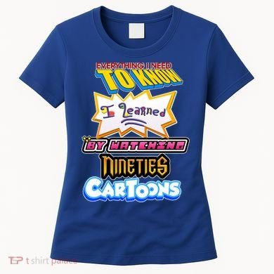 Everything I Need To Know I Learned By Watching Nineties Cartoons Women's T-Shirt