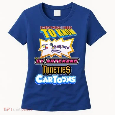 Everything I Need To Know I Learned By Watching Nineties Cartoons Women's T-Shirt