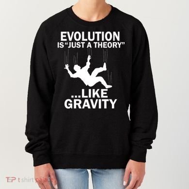 Evolution Is Just A Theory Like Gravity Women's Sweatshirt