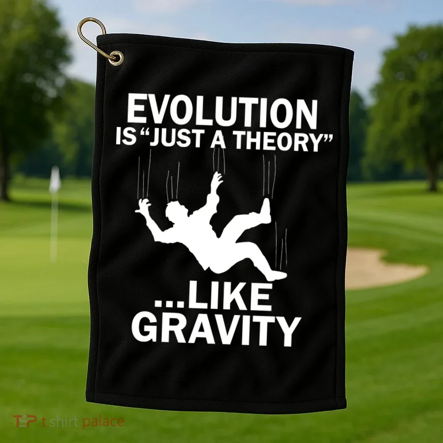 Evolution Is Just A Theory Like Gravity Golf Towel