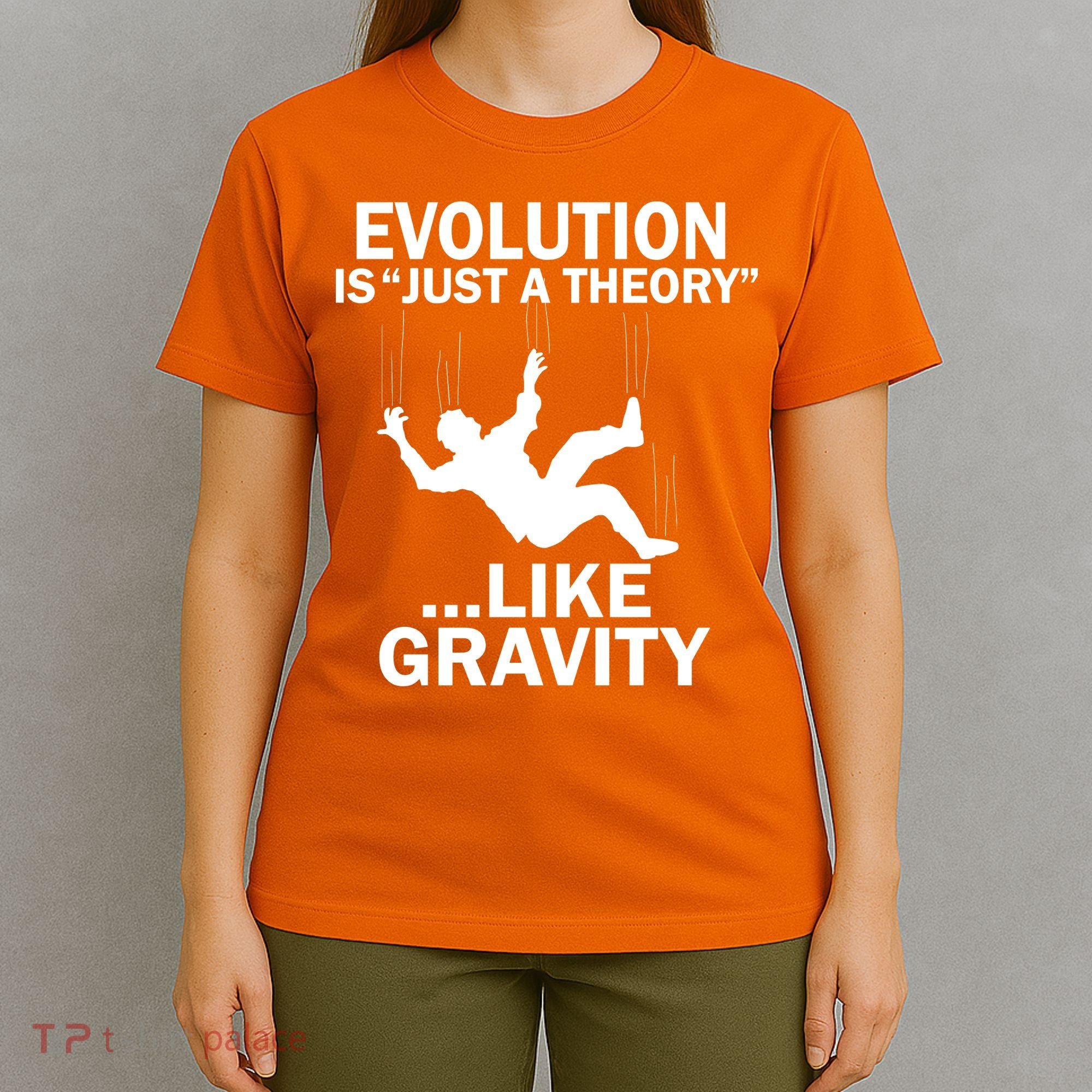 Evolution Is Just A Theory Like Gravity T-Shirt