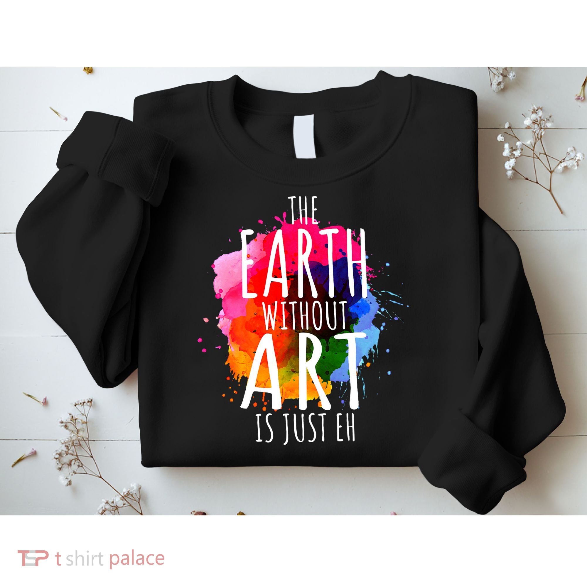 Earth Without Art Is Just Eh Funny Art Teacher Artist Sweatshirt