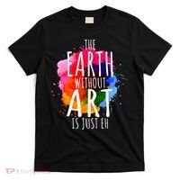 Earth Without Art Is Just Eh Funny Art Teacher Artist T-Shirt thumb 0