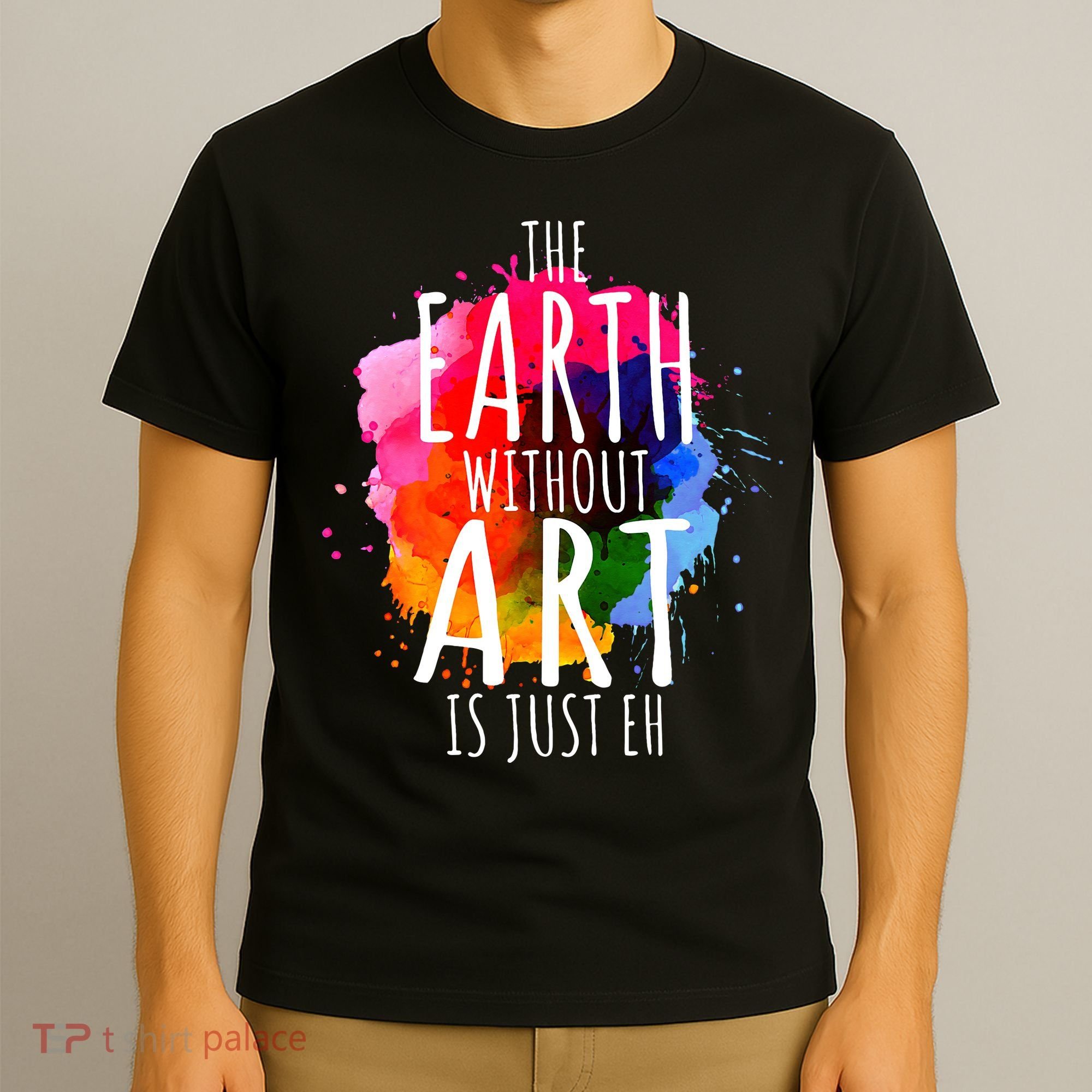 Earth Without Art Is Just Eh Funny Art Teacher Artist T-Shirt