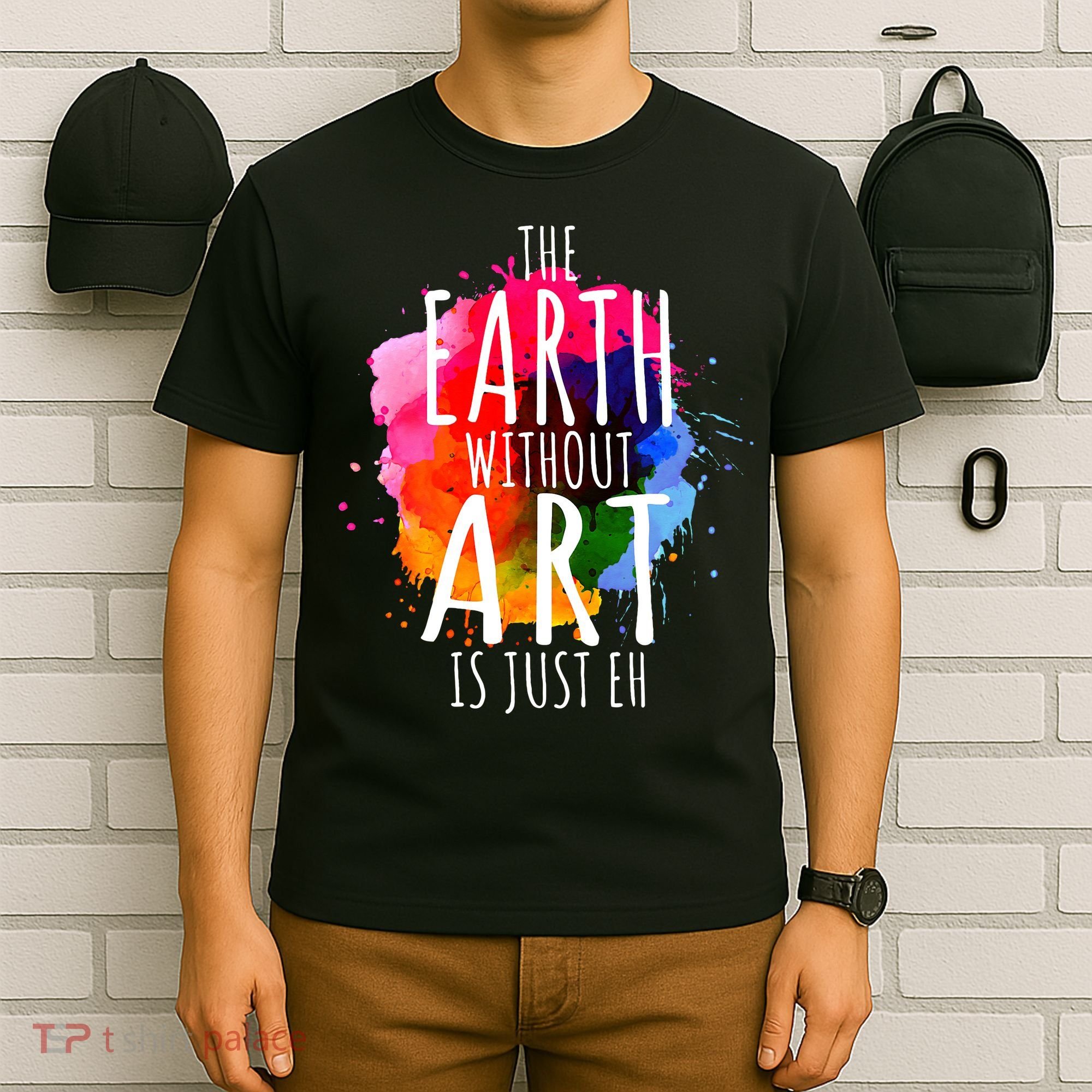 Earth Without Art Is Just Eh Funny Art Teacher Artist T-Shirt
