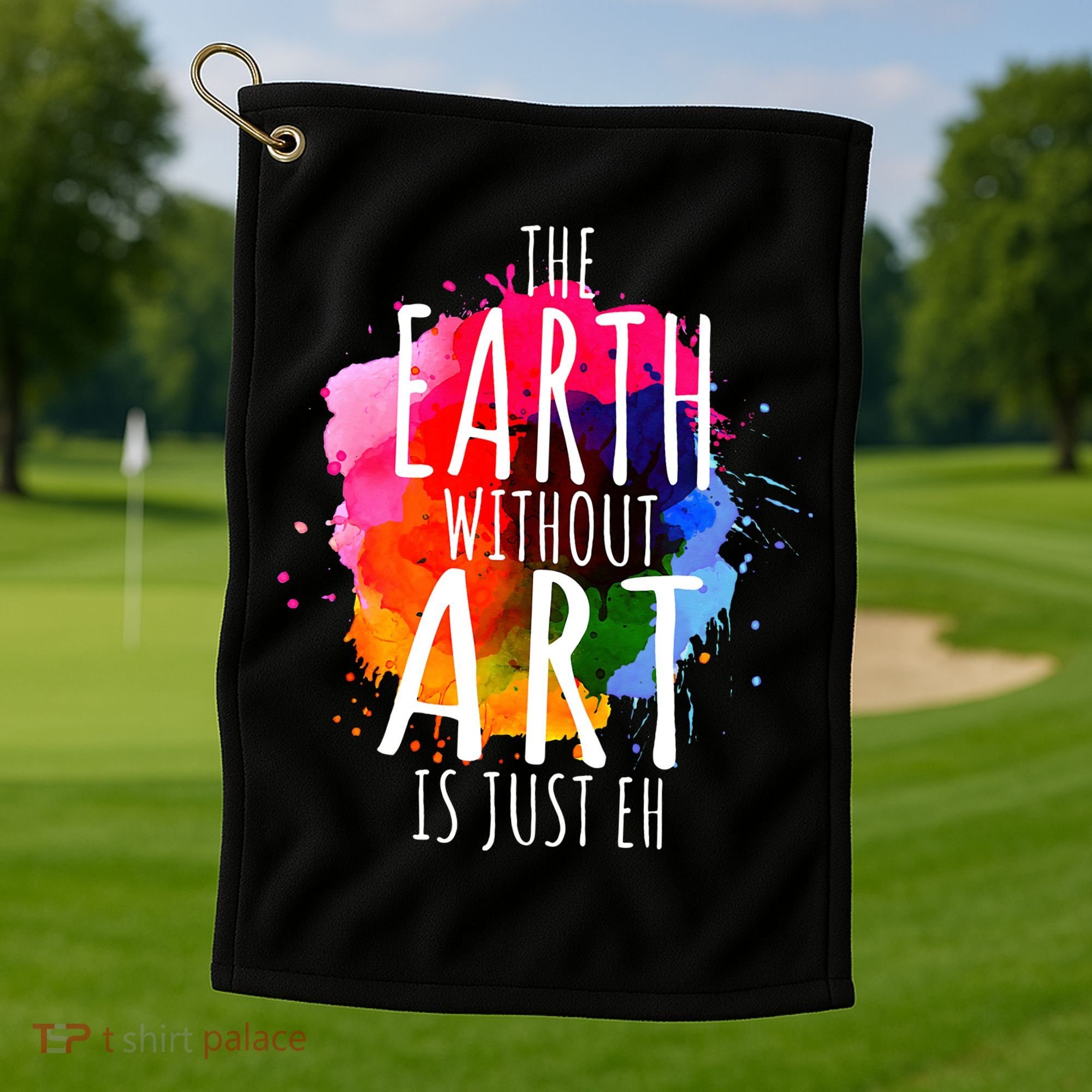 Earth Without Art Is Just Eh Funny Art Teacher Artist Golf Towel