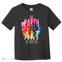Earth Without Art Is Just Eh Funny Art Teacher Artist Toddler T-Shirt thumb 0