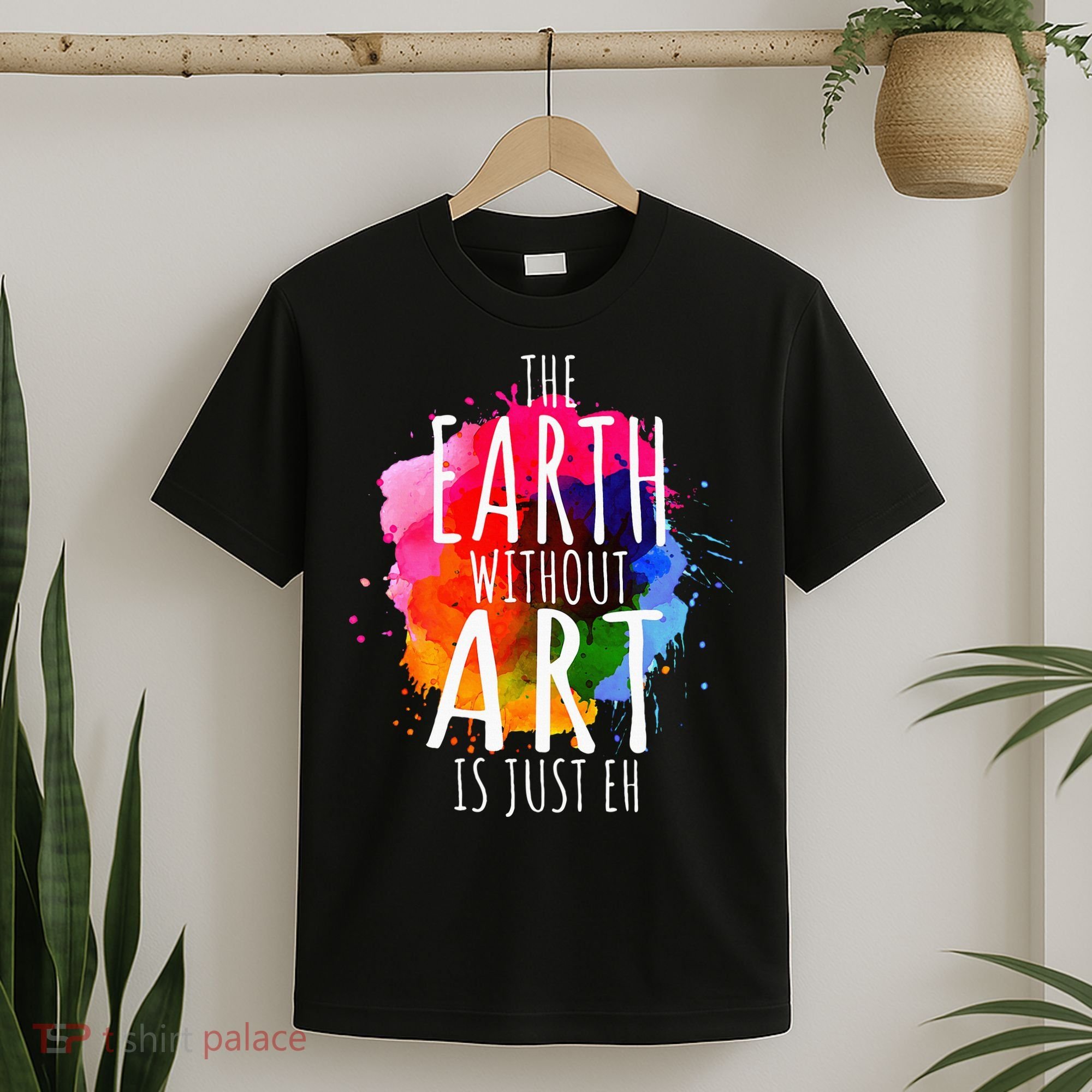 Earth Without Art Is Just Eh Painting Artist Pun Art Teacher  T-Shirt