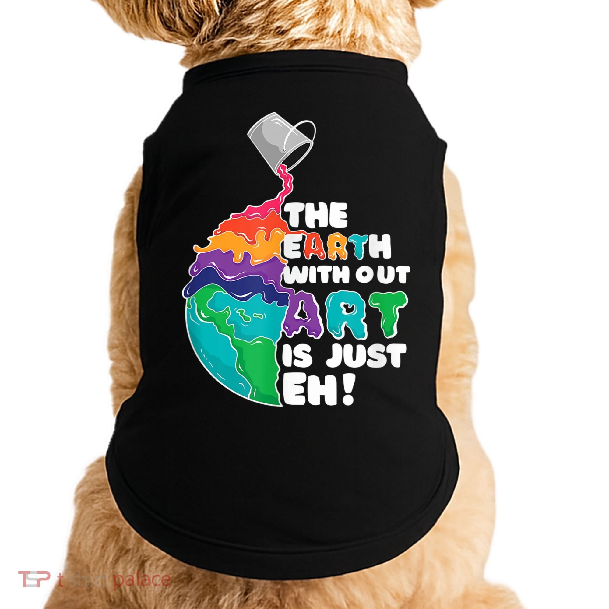 Earth Without Art Is Just EH Doggie Tank