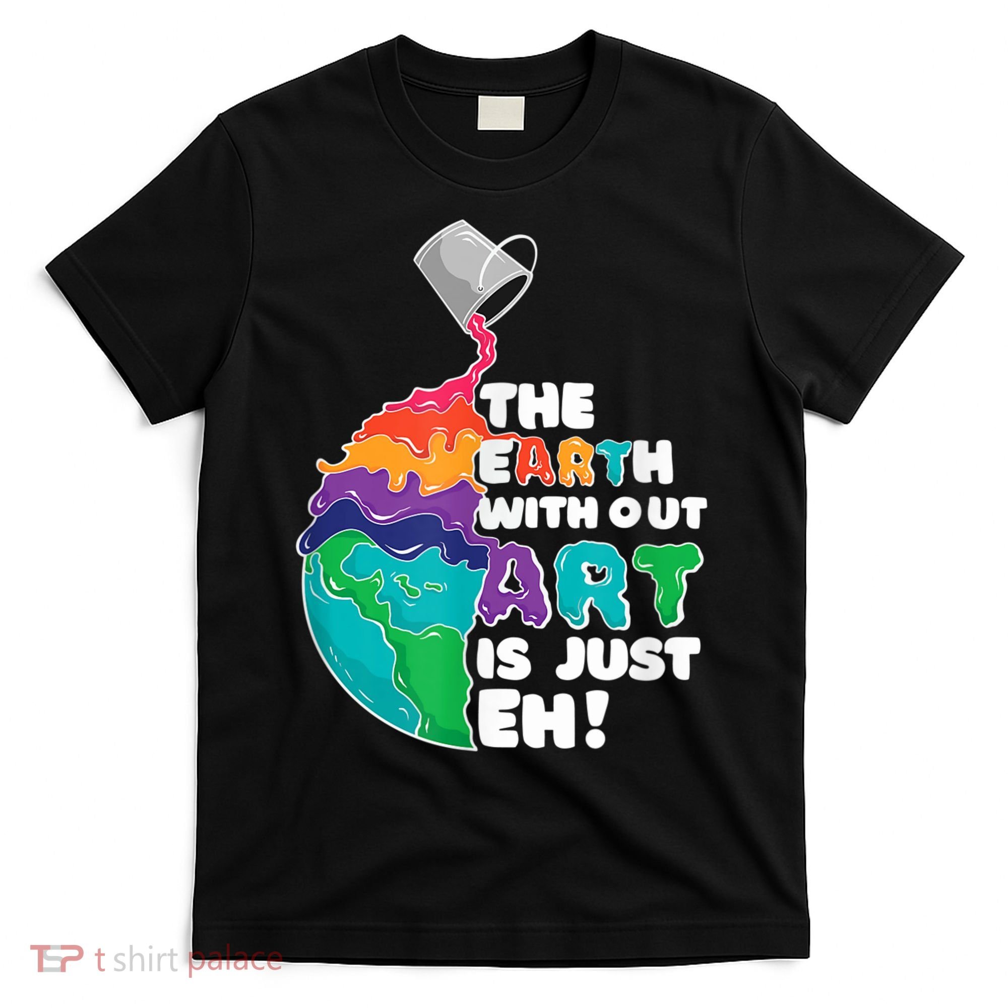 Earth Without Art Is Just EH T-Shirt