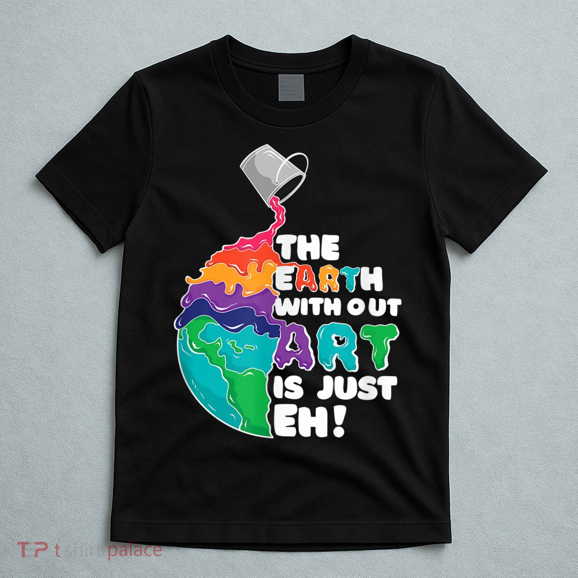 Earth Without Art Is Just EH T-Shirt