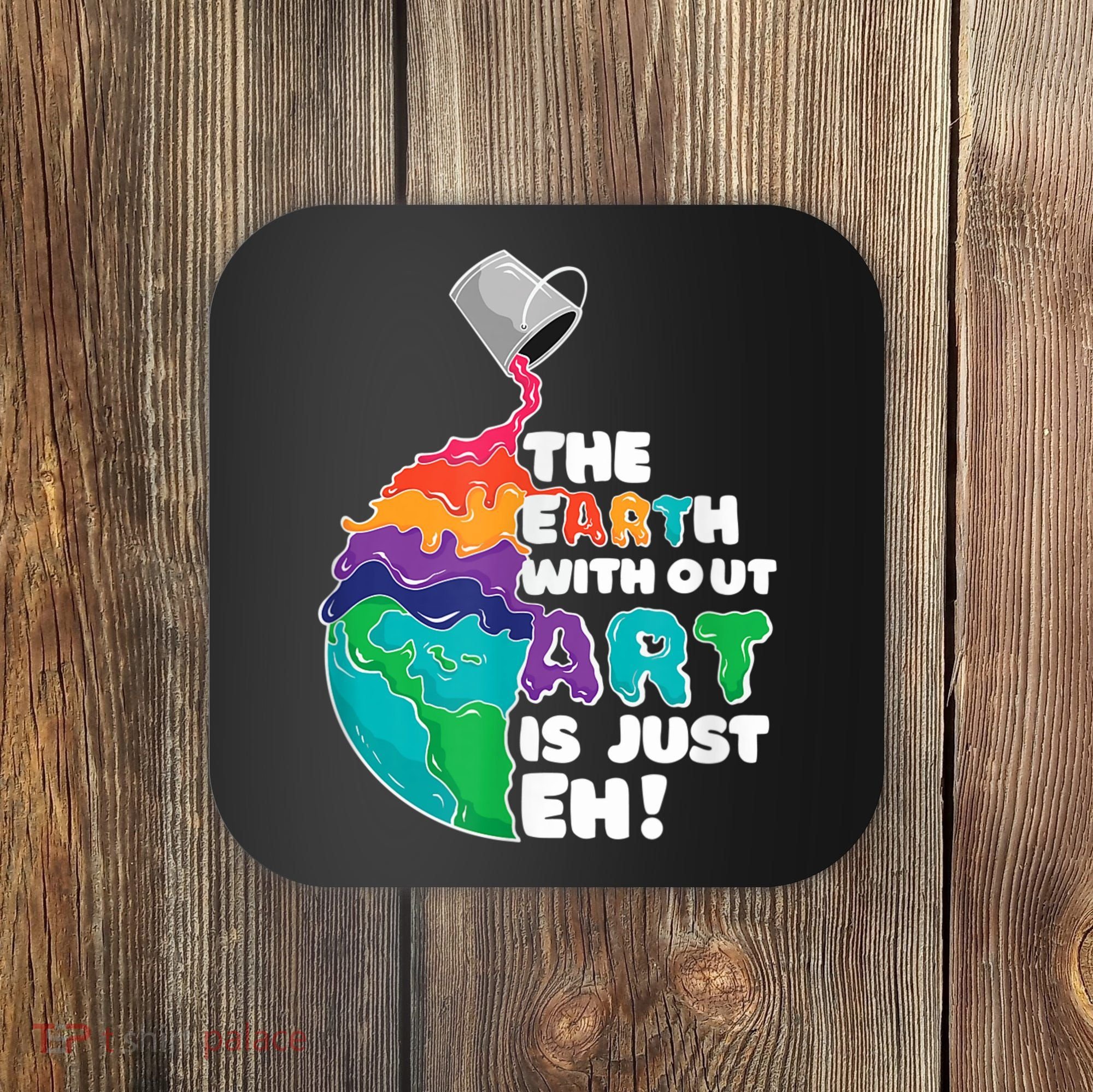 Earth Without Art Is Just EH Coaster
