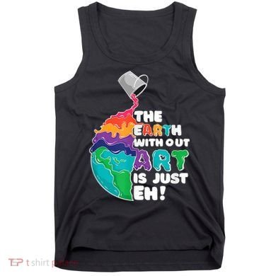 Earth Without Art Is Just EH Tank Top