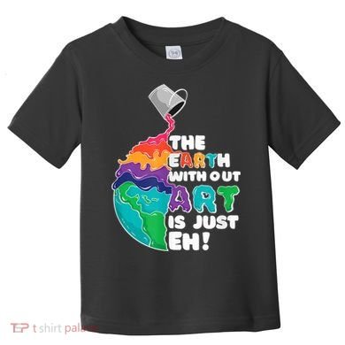 Earth Without Art Is Just EH Toddler T-Shirt