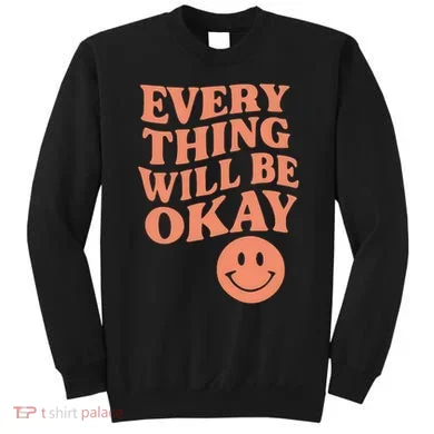 Everything Will Be Okay Sweatshirt