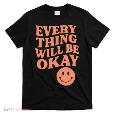 Everything Will Be Okay T-Shirt