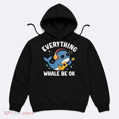 Everything Whale Be OK Hoodie