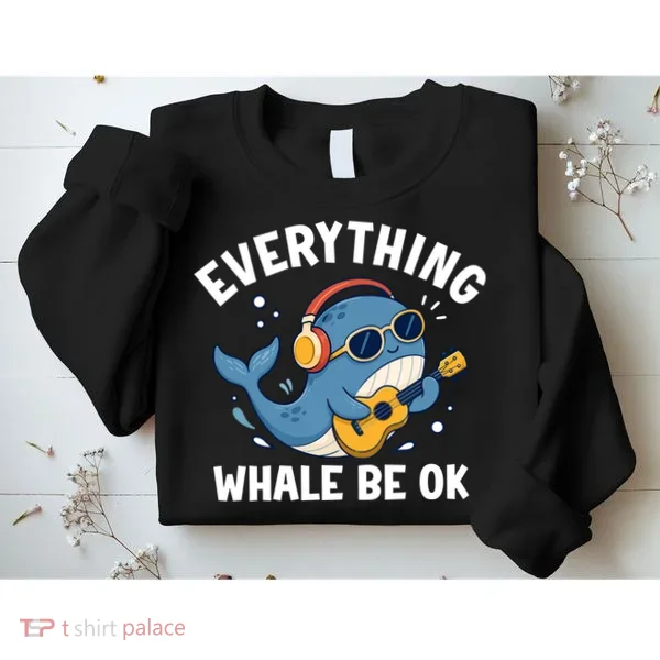 Everything Whale Be OK Sweatshirt