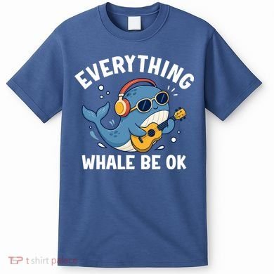 Everything Whale Be OK T-Shirt