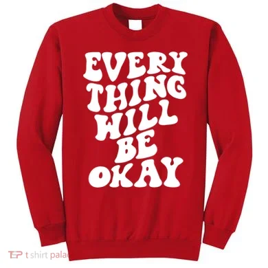 Everything Will Be Okay Sweatshirt