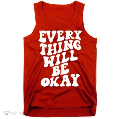 Everything Will Be Okay Tank Top