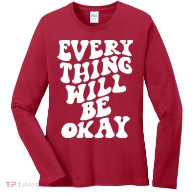 Everything Will Be Okay Women's Long Sleeve Shirt