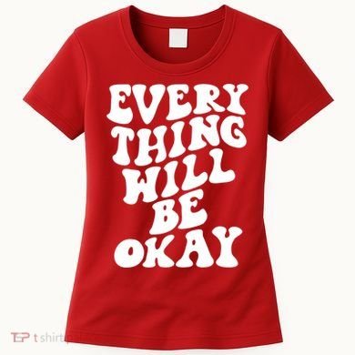 Everything Will Be Okay Women's T-Shirt