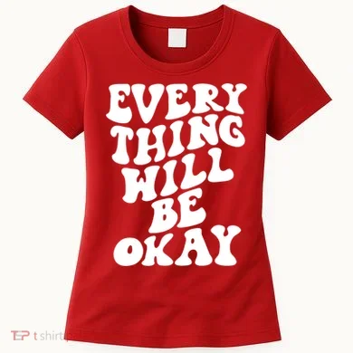 Everything Will Be Okay Women's T-Shirt