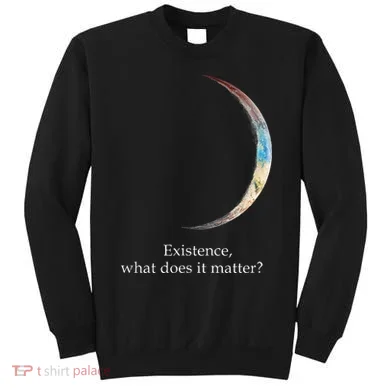 Existence What Does It Matter Astronomy Physics Sweatshirt