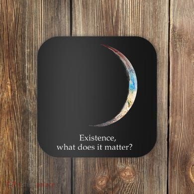 Existence What Does It Matter Astronomy Physics Coaster