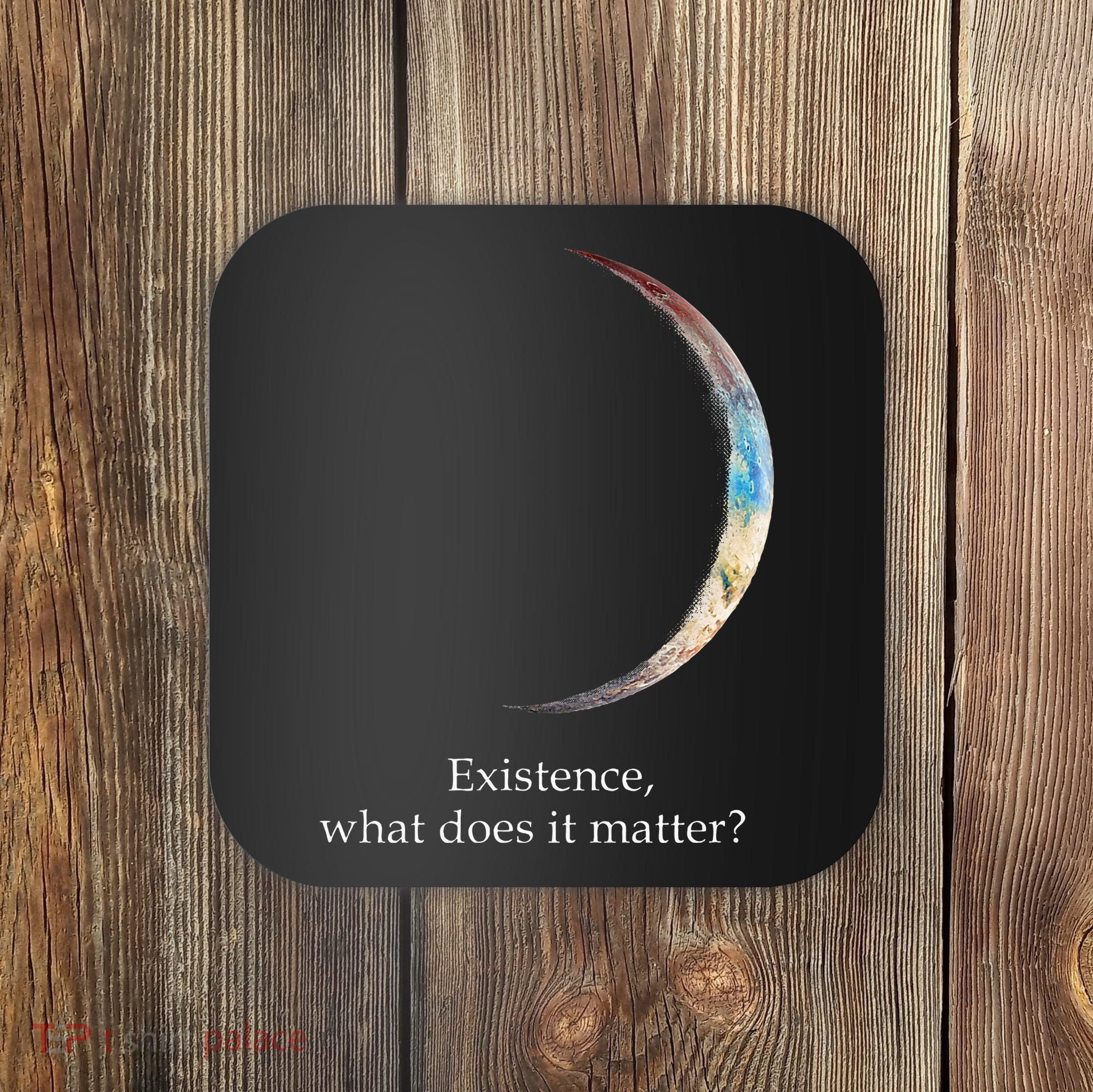 Existence What Does It Matter Astronomy Physics Coaster