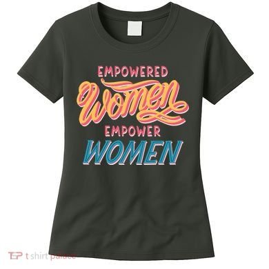 Empowered Women Empower Women Women's T-Shirt