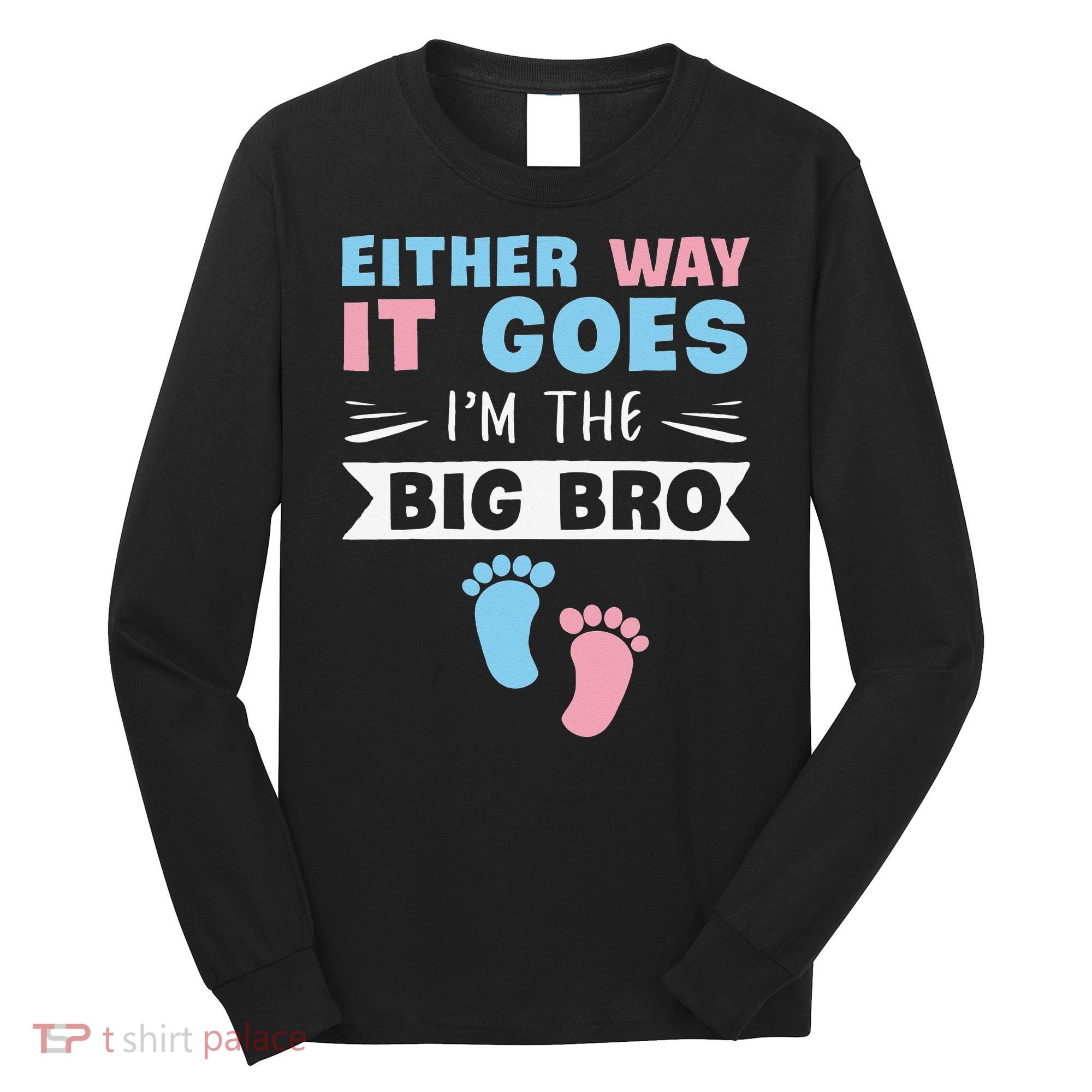 Either Way It Goes I'm The Big Bro Gender Reveal Brother Long Sleeve Shirt